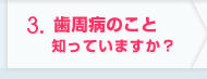 歯周病のこと知っていますか？